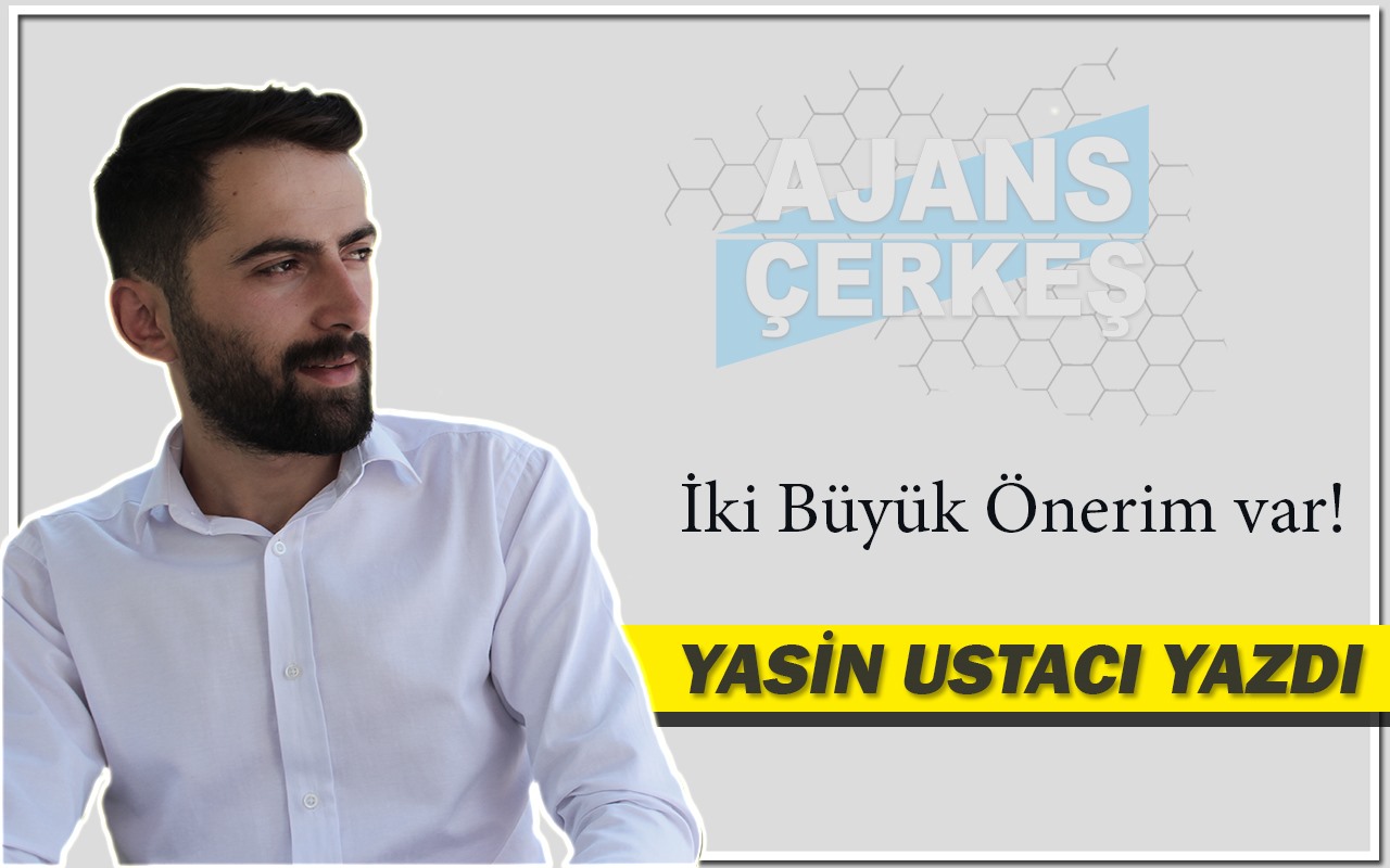 Yasin Ustacı Yazdı "İki Büyük Önerim Var!"
