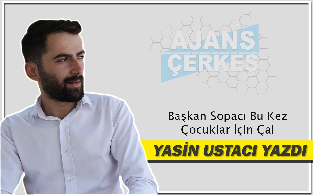 Yasin Ustacı Yazdı "Başkan Sopacı Bu Kez Çocuklar İçin Çal"