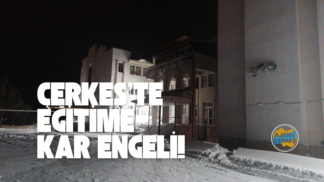 ÇERKEŞ'TE EĞİTİME ARA VERİLDİ!