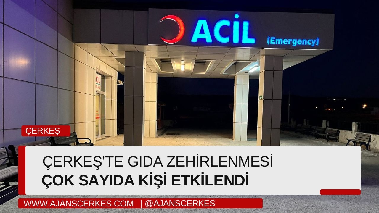 Çerkeş'te Gıda Zehirlenmesi Şüphesi: 15 Kişi Hastaneye Kaldırıldı
